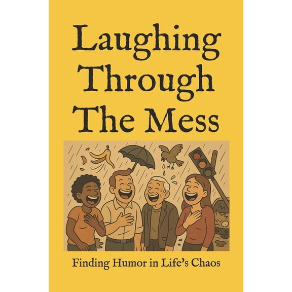 Laughing Through The Mess: Finding Humor in Life's Chaos, (Paperback)