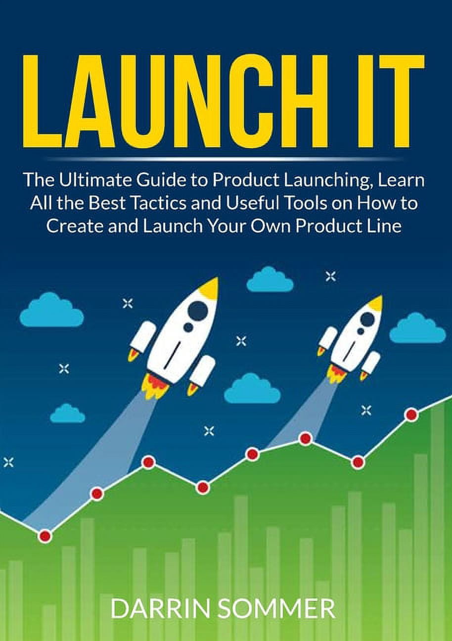 Launch It: The Ultimate Guide to Product Launching, Learn All the Best ...