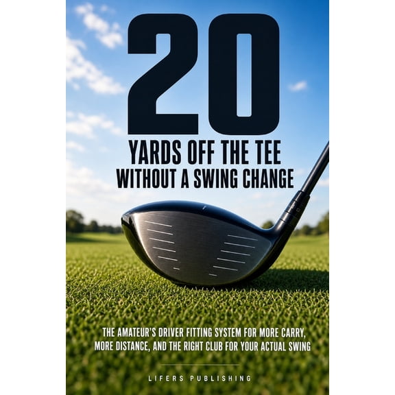 Launch Point Golf 20 Yards Off the Tee Without a Swing Change: The Amateur's Driver Fitting System for More Carry, More Distance, and the , (Paperback)