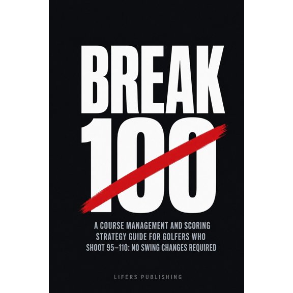 Launch Point Golf Break 100: A Course Management and Scoring Strategy Guide for Golfers Who Shoot 95-110: No Swing Changes Required, (Paperback)