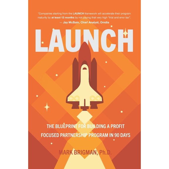 Launch: The Executives 10-Step Blueprint for Building a Profit-Focused Strategic Partnership Program in 90 Days, (Paperback)