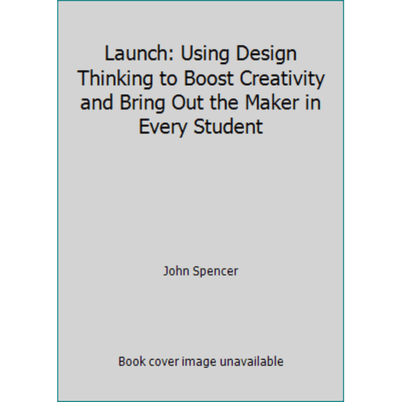 Pre-Owned Launch: Using Design Thinking to Boost Creativity and Bring Out the Maker in Every Student, 9780996989541, 0996989544, Paperback,