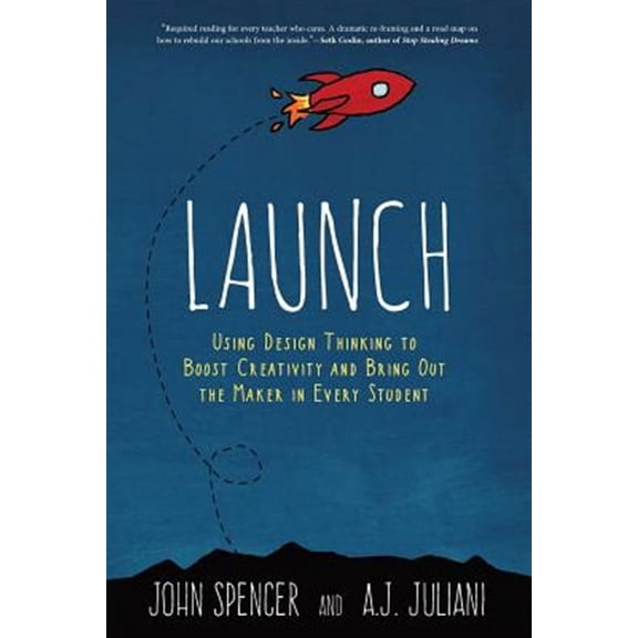 Launch: Using Design Thinking to Boost Creativity and Bring Out the Maker in Every Student