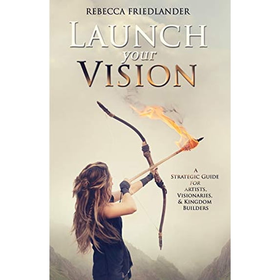 Pre-Owned Launch Your Vision: A Strategic Guide for Artists, Visionaries, and Kingdom Builders (Paperback) 1710320737 9781710320732