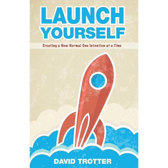 Launch Yourself: Creating a New Normal One Intention at a Time (Paperback)