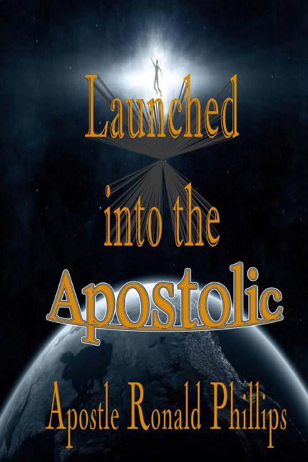 Launched into the Apostolic (Paperback) by It's All about Him Media & Publishing, Delisa Lindsey, Ronald Phillips