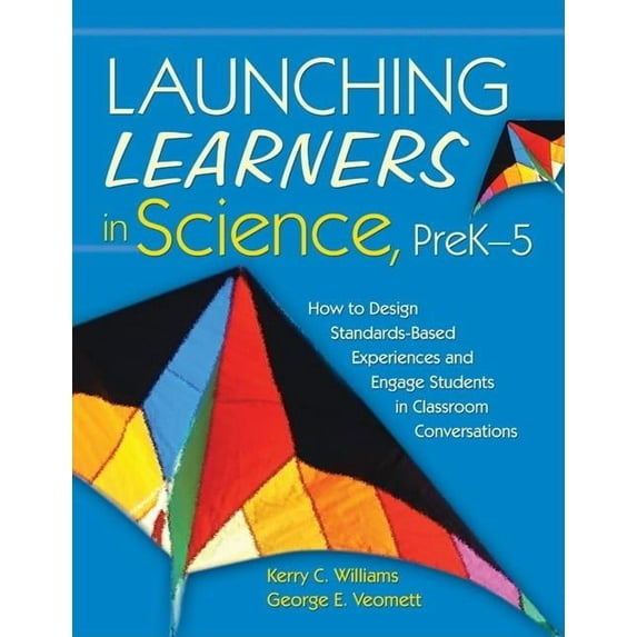 Launching Learners in Science, PreK-5: How to Design Standards-Based Experiences and Engage Students in Classroom Conver, (Paperback)