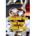 thumbnail image 1 of Launching Your Cold Brew Coffee Brand: A Beginner's Guide to Success, (Paperback), 1 of 1