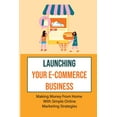 thumbnail image 1 of Launching Your E-Commerce Business : Making Money From Home With Simple Online Marketing Strategies: E Commerce Business Models (Paperback), 1 of 1