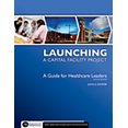 thumbnail image 1 of Launching a Capital Facility Project: A Guide for Healthcare Leaders, Second Edition (Paperback), 1 of 1