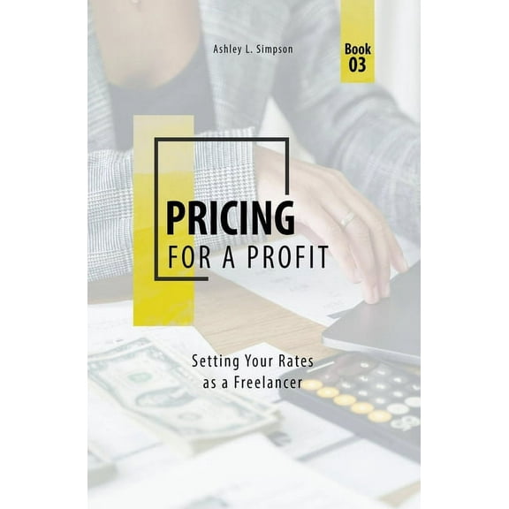 Launching a Successful Freelance Busines Pricing for a Profit: Setting Your Rates as a Freelancer, Book 3, (Paperback)