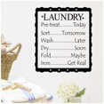 thumbnail image 1 of Laundry List Pre Treat Today Sort Tomorrow  Wash Later Dry Soon Fold Maybe  Iron Get Real Vinyl Lettering Wall Decal Laundry Room Decor - Size: 20"H x 16.5"L - Color: Black, 1 of 5