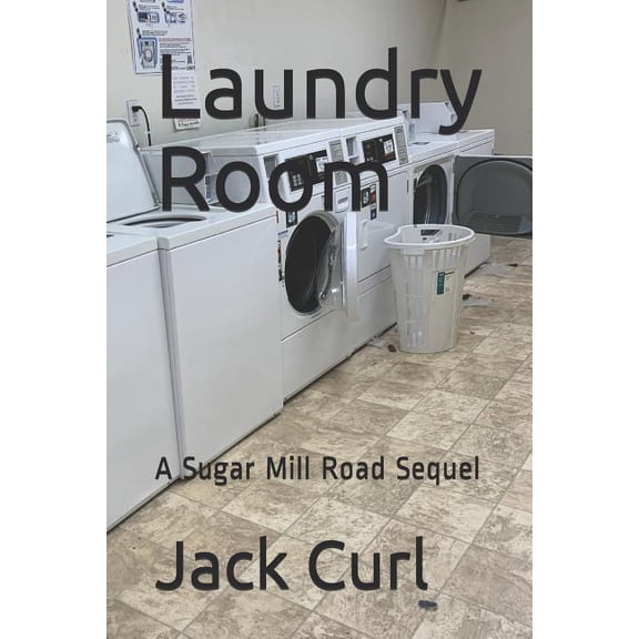 Laundry Room: A Sugar Mill Road Sequel Paperback 1731199473 9781731199478 Jack Curl
