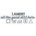 thumbnail image 1 of Laundry Room Get All The Good Dirt Here with Creative Font Design Quotation Art Design Vinyl Wall Decal - Cute and Funny Saying with Washing Machine Icons for Laundry Room Wall Decoration - 20" x 4", 1 of 5