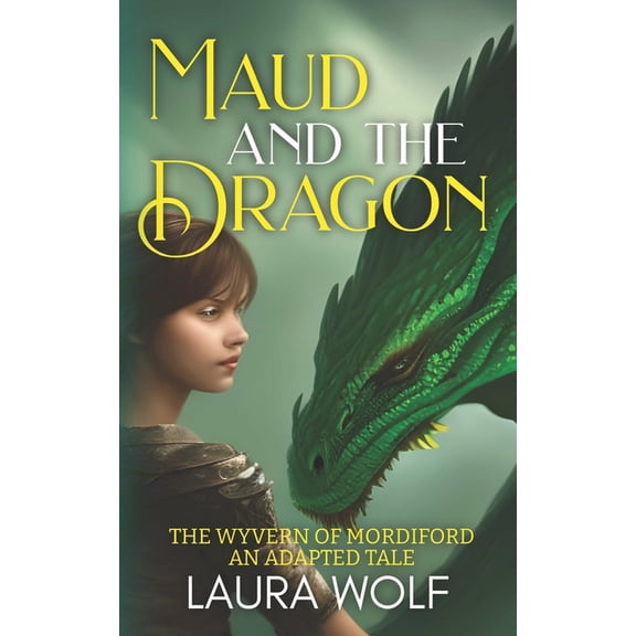 Laura Wolf's Fairy Tales Maud and the Dragon: The Wyvern of Mordiford: An Adapted Tale, (Paperback)