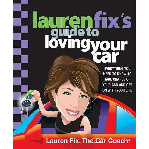 Lauren Fix's Guide to Loving Your Car: Everything You Need to Know to Take Charge of Your Car and Get on with Your Life, (Paperback)