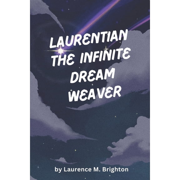 Laurentian the Infinite Dream Weaver Laurentian The Infinite Dream Weaver: A Mythic Journey Through Consciousness, Choice, And The Architecture Of Reality, Book 1, (Paperback)
