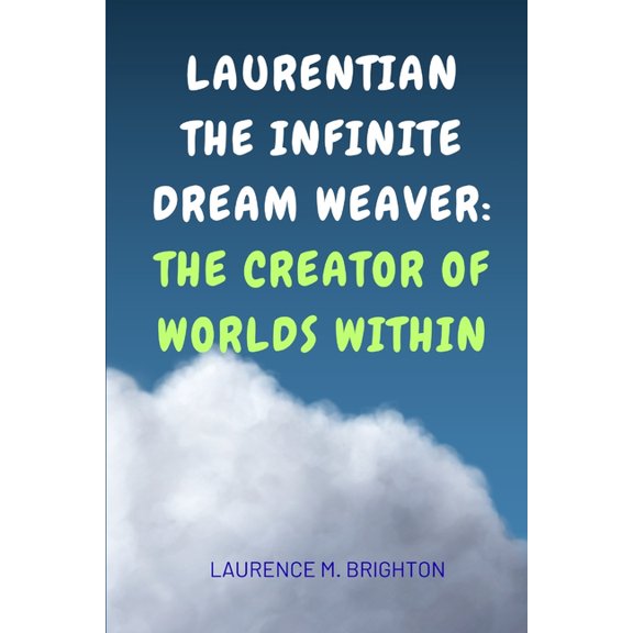 Laurentian The Infinite Dream Weaver: The Creator Of Worlds Within, (Paperback)