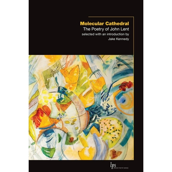 Laurier Poetry Molecular Cathedral: The Poetry of John Lent, (Paperback)