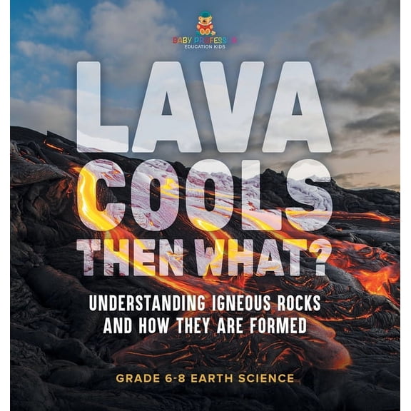 Lava Cools Then What? Understanding Igneous Rocks and How They Are Formed Grade 6-8 Earth Science, (Hardcover)
