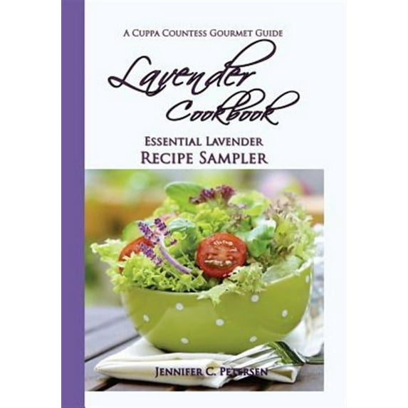 Lavender Cookbook: Essential Lavender Recipe Sampler: A Cuppa Countess Gourmet Guide Paperback Jennifer C. Petersen