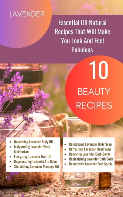 Lavender Essential Oil Natural Beauty Recipes That Will Make You Look And Feel Fabulous - 10 Beauty Recipes: Purple Mage, (Paperback)