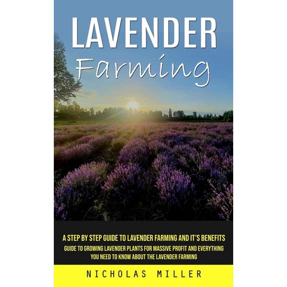 Lavender Farming: A Step by Step Guide to Lavender Farming and It's Benefits (Guide to Growing Lavender Plants for , (Paperback)
