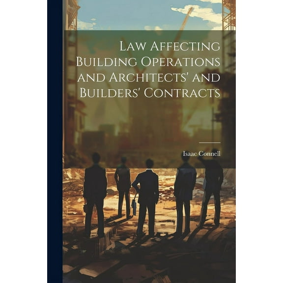 Law Affecting Building Operations and Architects' and Builders' Contracts