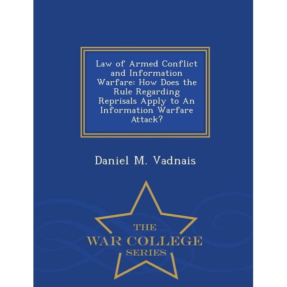 Law of Armed Conflict and Information Warfare: How Does the Rule Regarding Reprisals Apply to an Information Warfare Att, (Paperback)