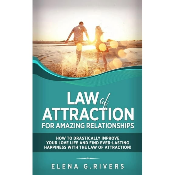 Law of Attraction Law of Attraction for Amazing Relationships: How to Drastically Improve Your Love Life and Find Ever-Lasting Happiness w, Book 3, (Hardcover)
