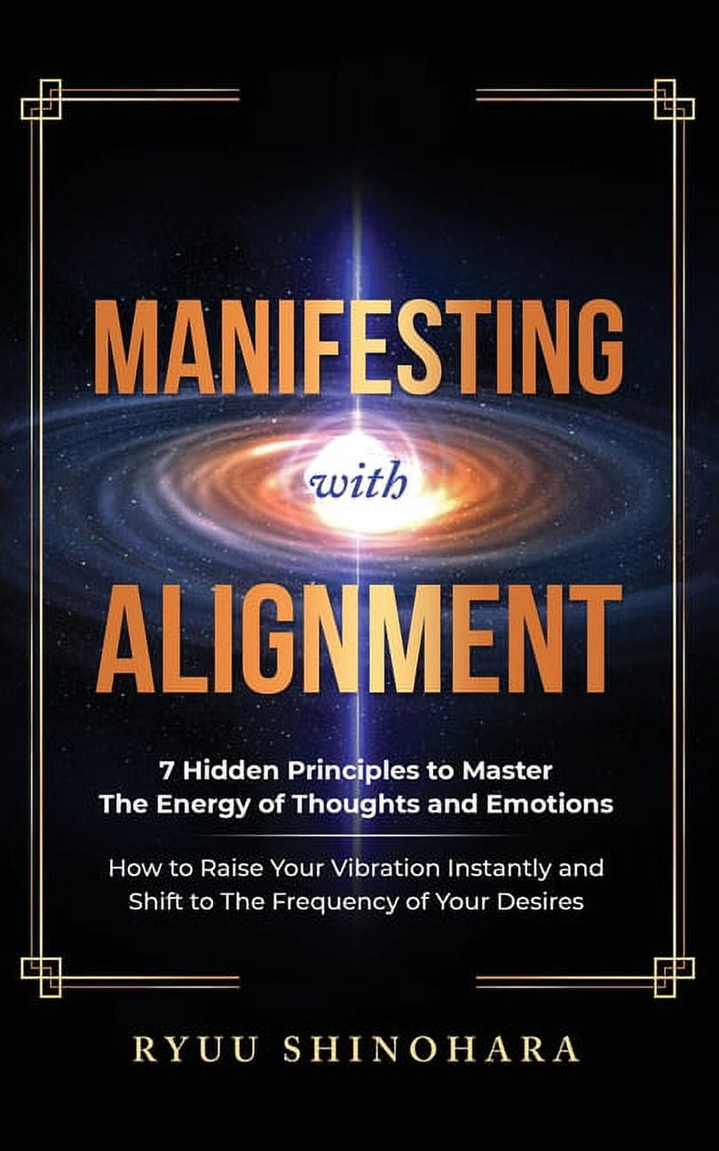 Law of Attraction: Manifesting with Alignment: 7 Hidden Principles to Master the Energy of Thoughts and Emotions - How to Raise Your Vibration Instantly and Shift to the Frequency of Your Desires (Pap