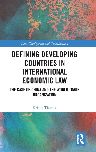 Law, Development and Globalization Defining Developing Countries in International Economic Law: The Case of China and the World Trade Organization, (Hardcover)