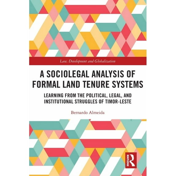 Law, Development and Globalization A Sociolegal Analysis of Formal Land Tenure Systems: Learning from the Political, Legal and Institutional Struggles of T, (Paperback)