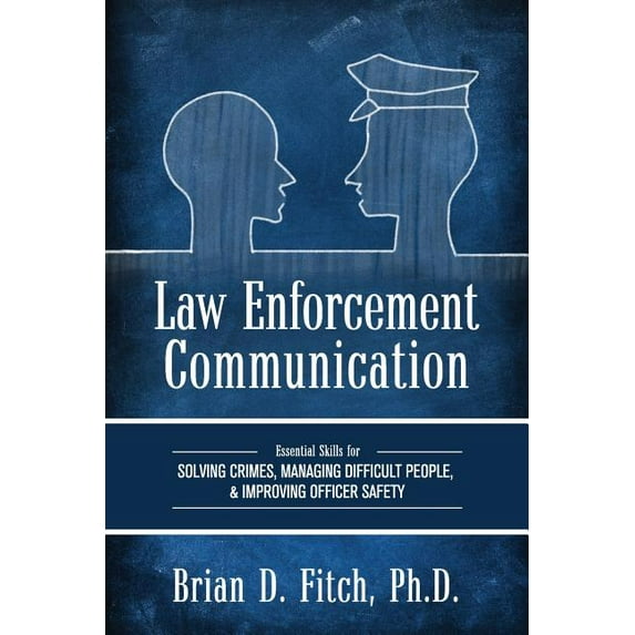 Law Enforcement Communication: Essential Skills for Solving Crimes, Managing Difficult People, and Improving Officer Saf, (Paperback)