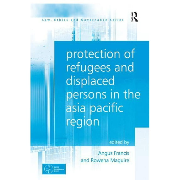 Law, Ethics and Governance Protection of Refugees and Displaced Persons in the Asia Pacific Region, (Hardcover)