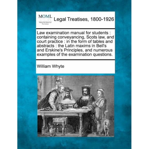 Law Examination Manual for Students: Containing Conveyancing, Scots Law, and Court Practice: In the Form of Tables and Abstracts: The Latin Maxims in Paperback