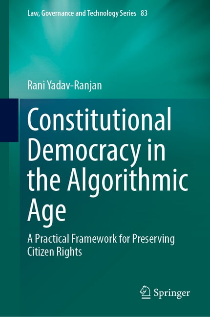 Law, Governance and Technology Constitutional Democracy in the Algorithmic Age: A Practical Framework for Preserving Citizen Rights, Book 83, (Hardcover)