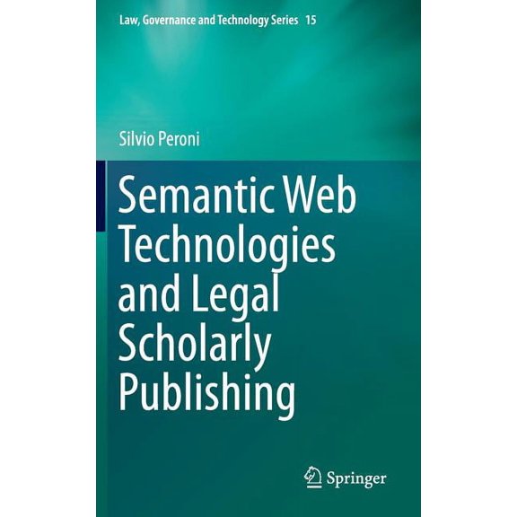 Law, Governance and Technology Semantic Web Technologies and Legal Scholarly Publishing, Book 15, (Hardcover)