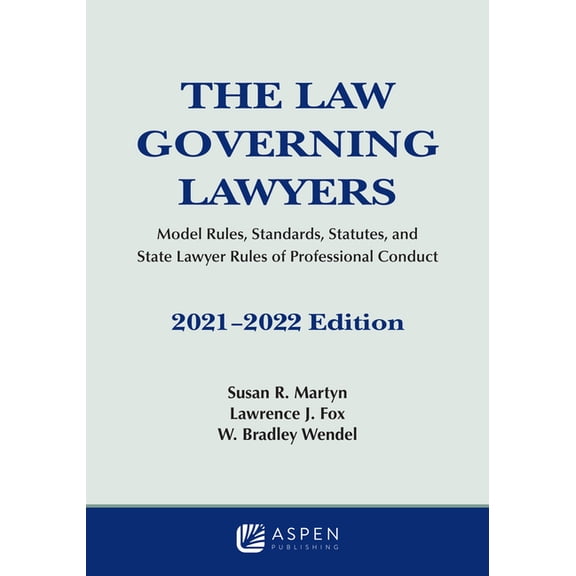 Law Governing Lawyers 2021-2022 : Model Rules, Standards, Statutes, and State Lawyer Rules of Professional Conduct