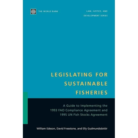 Law, Justice, and Development Legislating for Sustainable Fisheries: A Guide to Implementing the 1993 Fao Compliance Agreement and 1995 Un Fish Stocks, (Paperback)