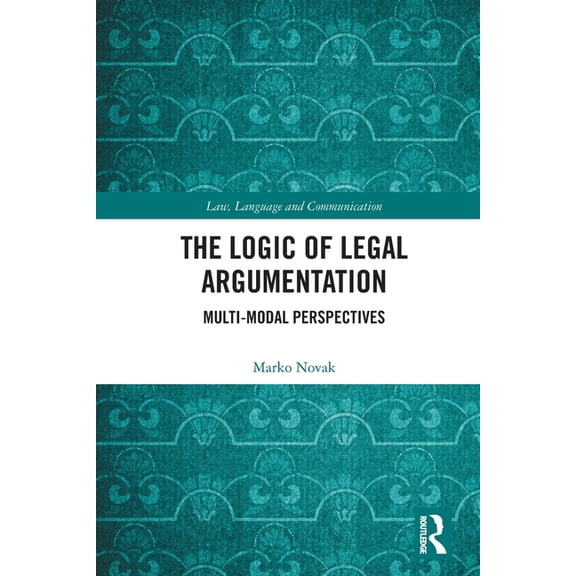 Law, Language and Communication The Logic of Legal Argumentation: Multi-Modal Perspectives, (Paperback)