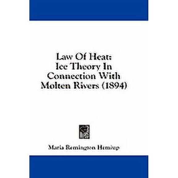 Law Of Heat : Ice Theory In Connection With Molten Rivers (1894) (Paperback)