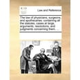 thumbnail image 1 of The Law of Physicians, Surgeons, and Apothecaries: Containing All the Statutes, Cases at Large, Arguments, Resolutions, and Judgments Concerning Them., 1 of 1
