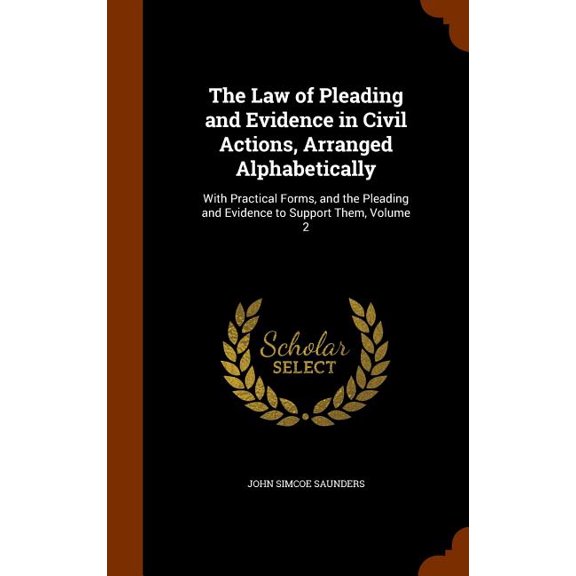 The Law of Pleading and Evidence in Civil Actions, Arranged Alphabetically : With Practical Forms, and the Pleading and Evidence to Support Them, Volume 2 (Hardcover)