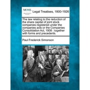 The Law Relating to the Reduction of the Share Capital of Joint Stock Companies Registered Under the Companies Acts or the Companies Consolidation ACT, 1908 Paperback