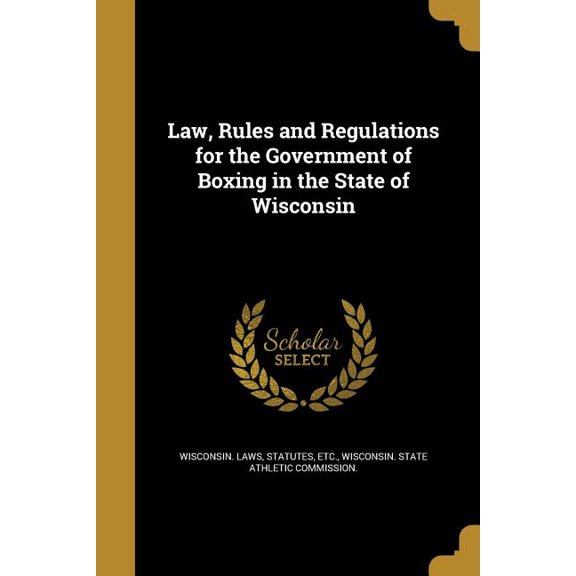 Law, Rules and Regulations for the Government of Boxing in the State of Wisconsin (Paperback)