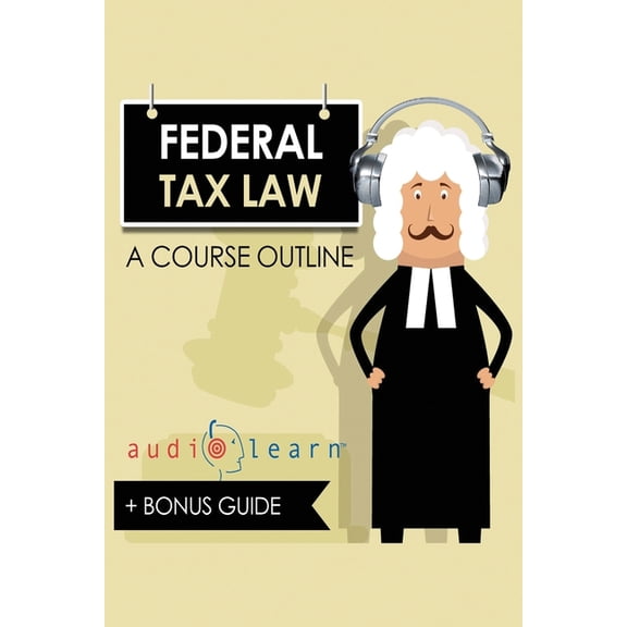 Law School Course Outlines: Federal Tax Law AudioLearn - A Course Outline (Paperback)