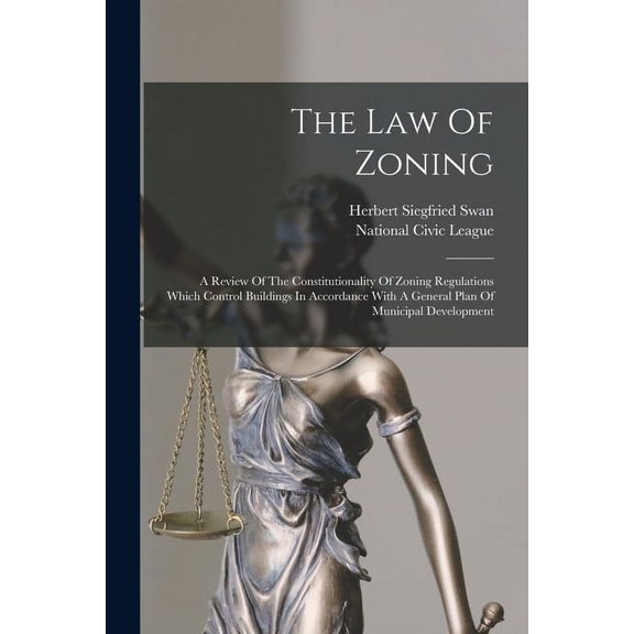 The Law Of Zoning: A Review Of The Constitutionality Of Zoning Regulations Which Control Buildings In Accordance With A General Plan Of Municipal Deve