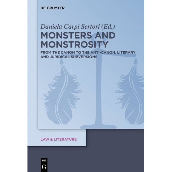 Law & Literature Monsters and Monstrosity: From the Canon to the Anti-Canon: Literary and Juridical Subversions, Book 16, (Hardcover)