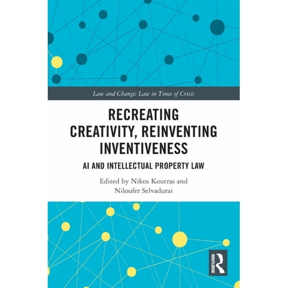 Law and Change Recreating Creativity, Reinventing Inventiveness: AI and ...